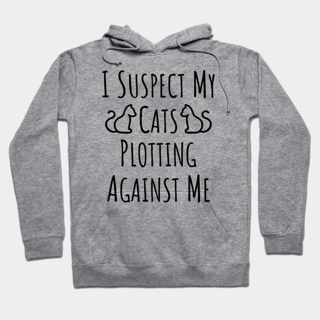 I Suspect My Cats Plotting Against Me - 1 Hoodie by NeverDrewBefore